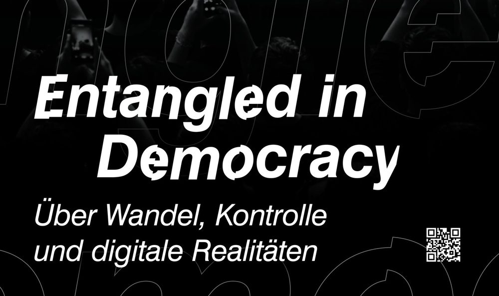 Exhibition poster, title block: Entangled in Democracy — Über Wandel, Kontrolle und digitale Realitäten, white on a dark crowd holding up phones.